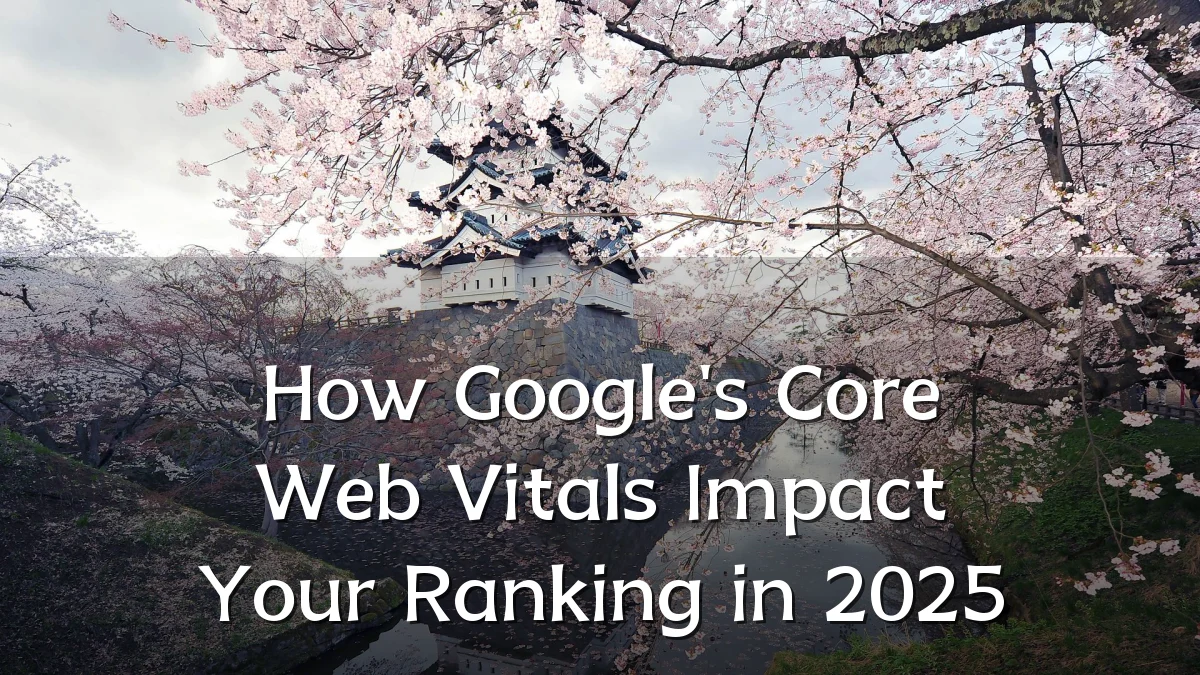 How Google's Core Web Vitals Impact Your Ranking in 2025
