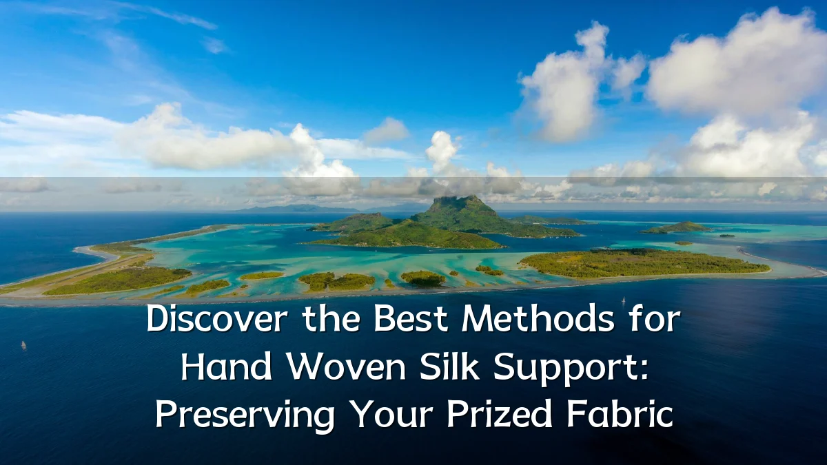 Discover the Best Methods for Hand Woven Silk Support: Preserving Your Prized Fabric