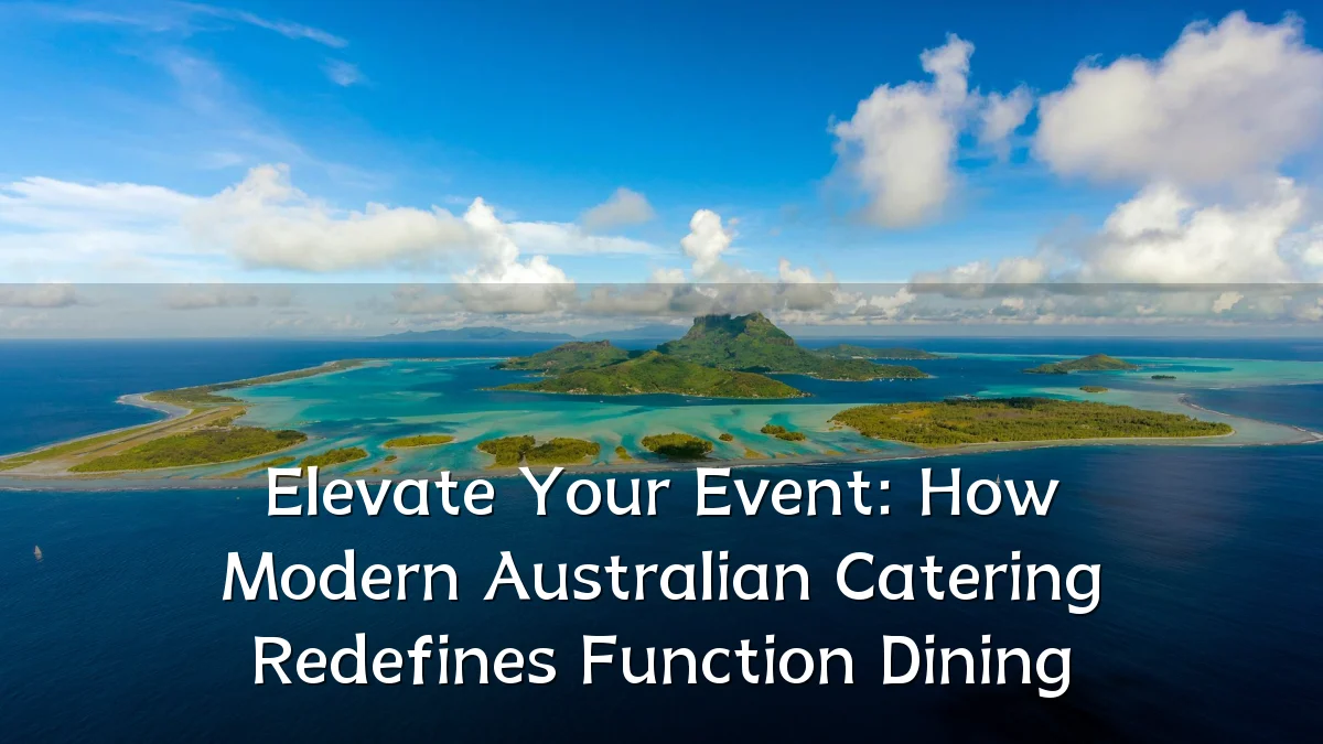Elevate Your Event: How Modern Australian Catering Redefines Function Dining