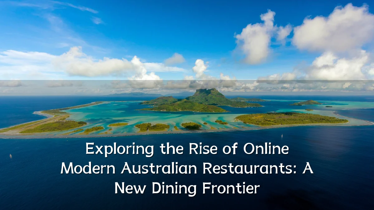 Exploring the Rise of Online Modern Australian Restaurants: A New Dining Frontier