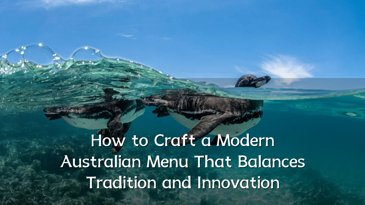 How to Craft a Modern Australian Menu That Balances Tradition and Innovation
