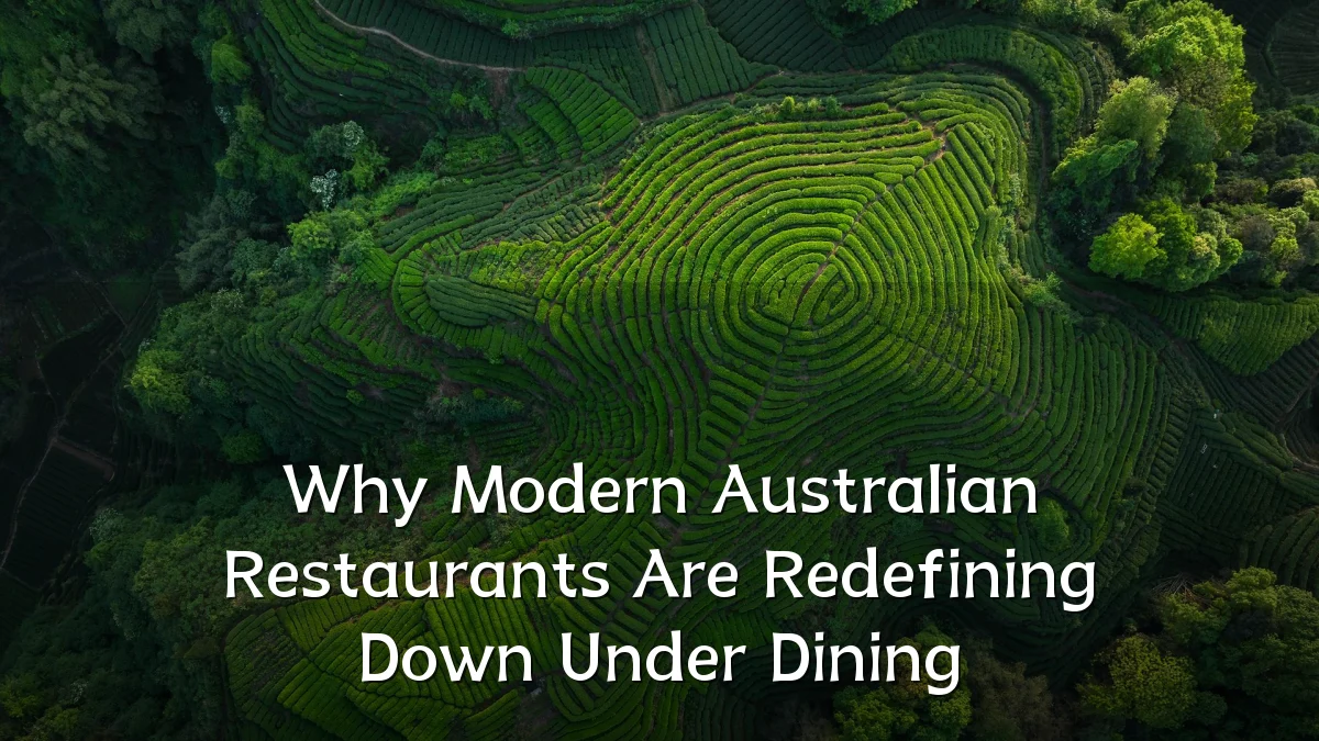 Why Modern Australian Restaurants Are Redefining Down Under Dining
