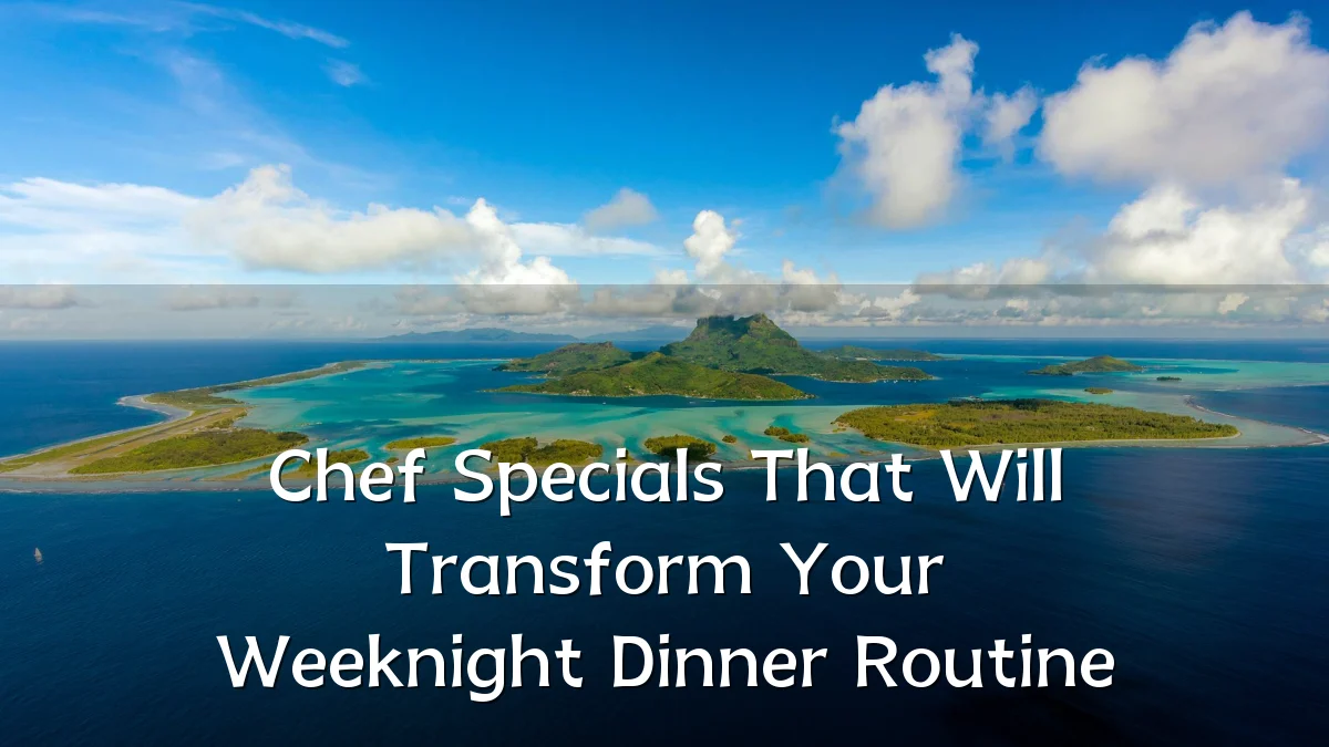 Chef Specials That Will Transform Your Weeknight Dinner Routine