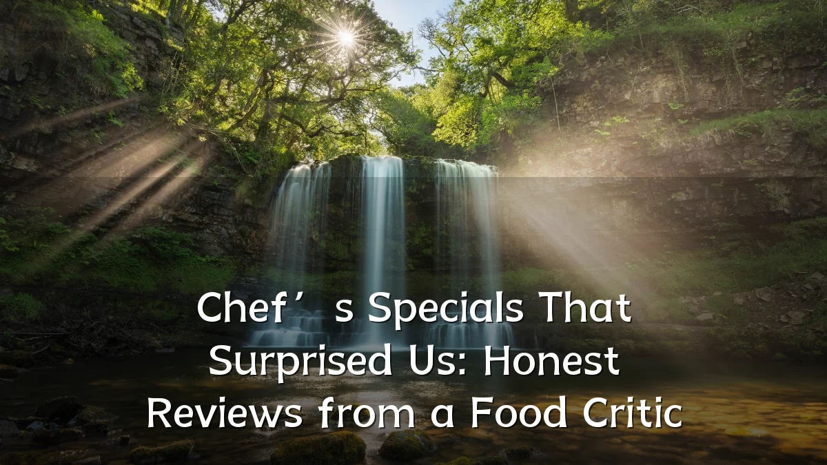 Chef’s Specials That Surprised Us: Honest Reviews from a Food Critic