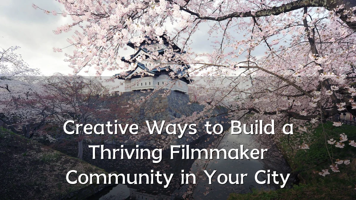 Creative Ways to Build a Thriving Filmmaker Community in Your City