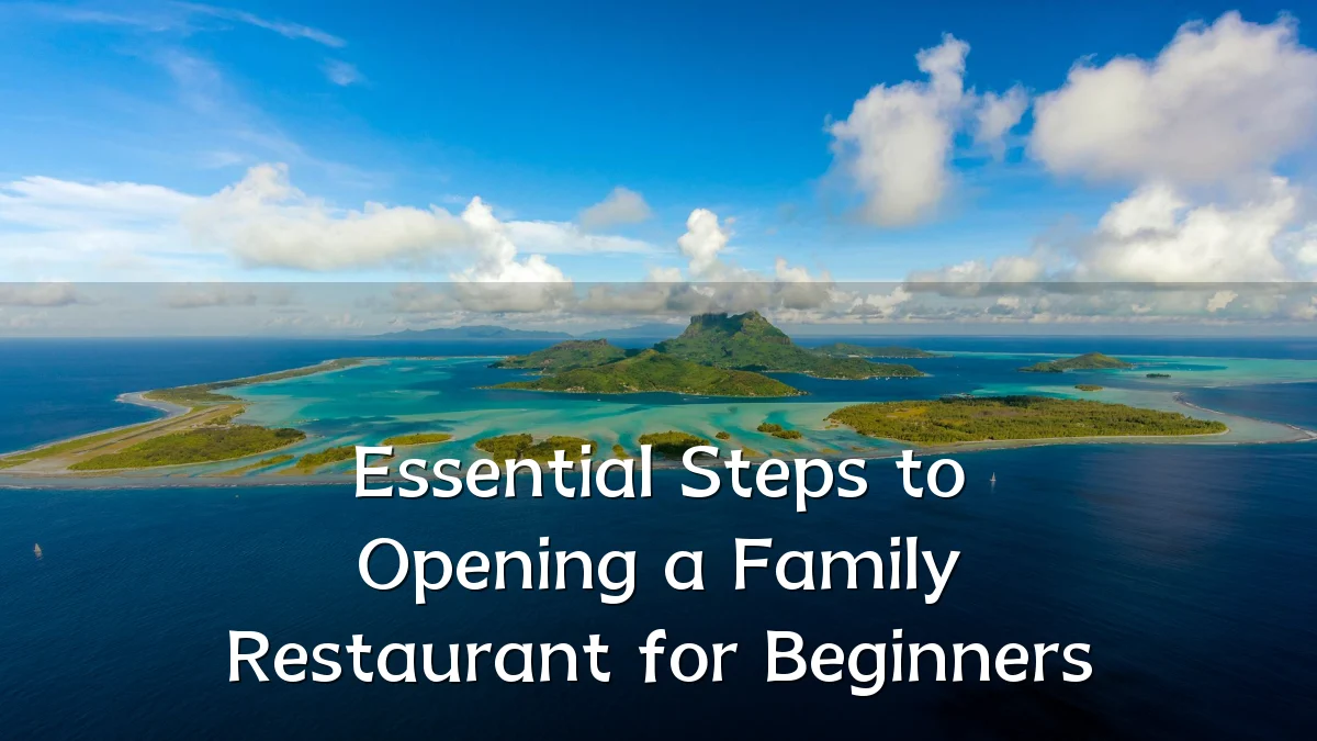 Essential Steps to Opening a Family Restaurant for Beginners