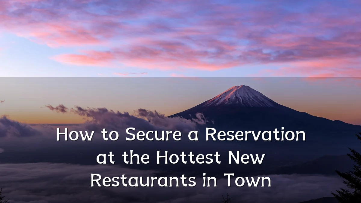 How to Secure a Reservation at the Hottest New Restaurants in Town