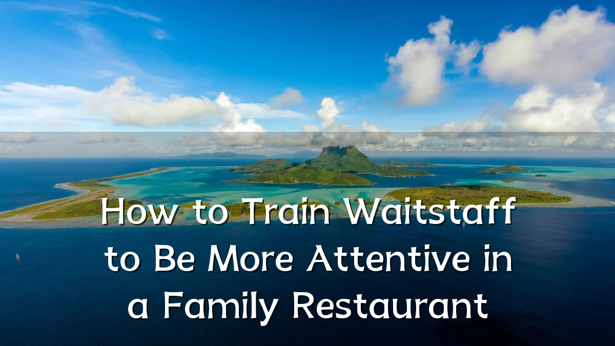 How to Train Waitstaff to Be More Attentive in a Family Restaurant