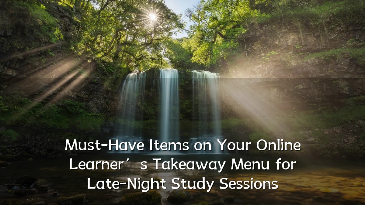 Must-Have Items on Your Online Learner’s Takeaway Menu for Late-Night Study Sessions