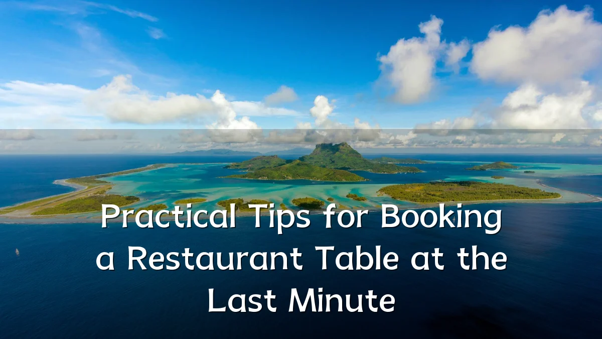 Practical Tips for Booking a Restaurant Table at the Last Minute