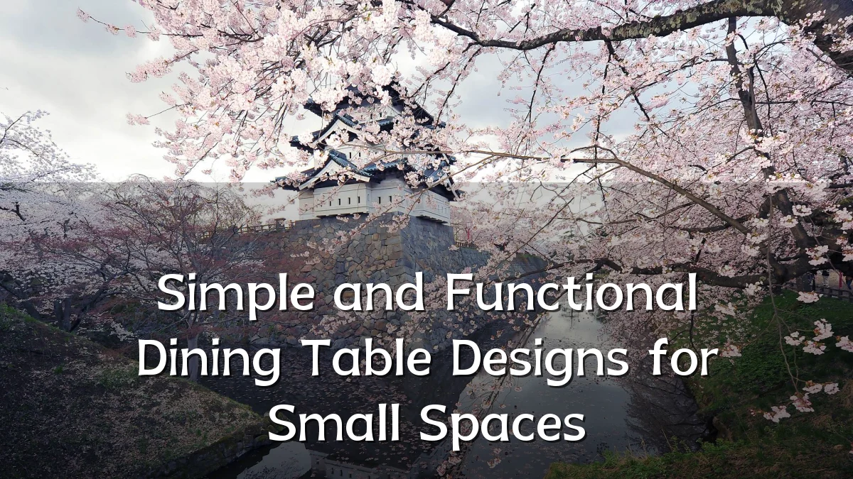 Simple and Functional Dining Table Designs for Small Spaces