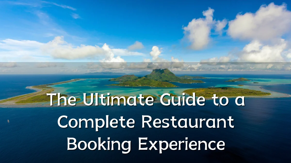 The Ultimate Guide to a Complete Restaurant Booking Experience