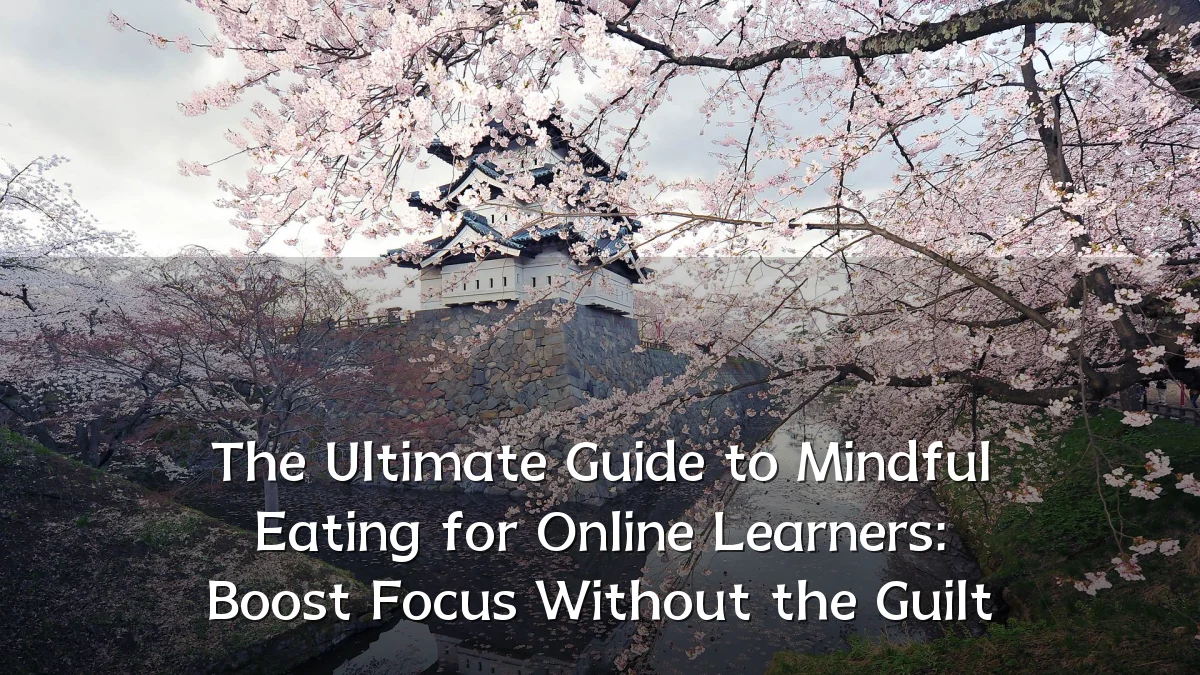 The Ultimate Guide to Mindful Eating for Online Learners: Boost Focus Without the Guilt