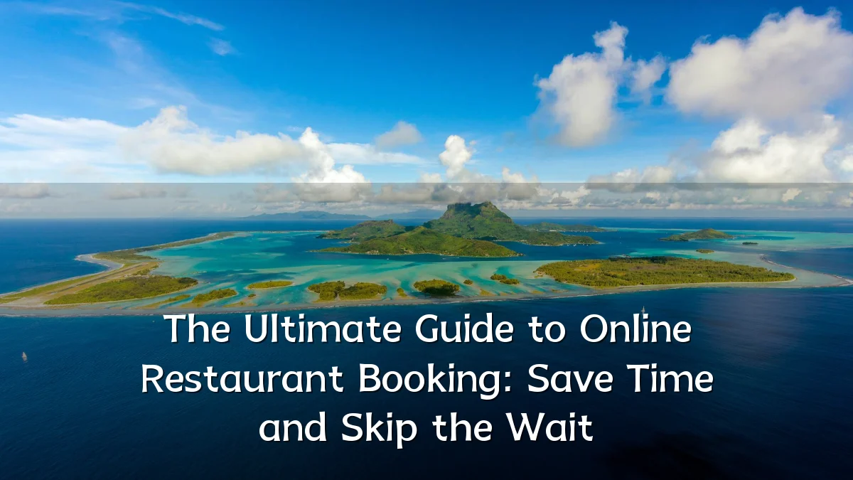 The Ultimate Guide to Online Restaurant Booking: Save Time and Skip the Wait