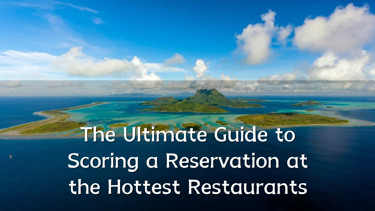 The Ultimate Guide to Scoring a Reservation at the Hottest Restaurants