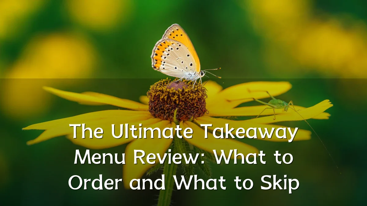The Ultimate Takeaway Menu Review: What to Order and What to Skip