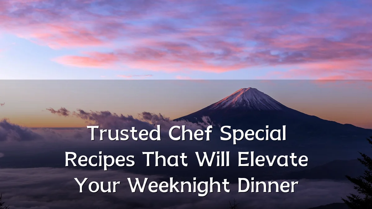 Trusted Chef Special Recipes That Will Elevate Your Weeknight Dinner